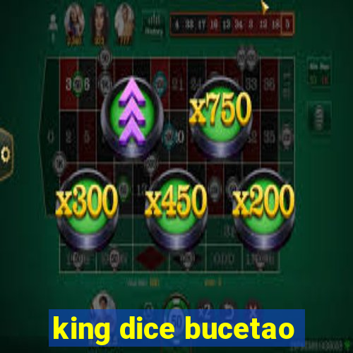 king dice bucetao